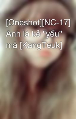 [Oneshot][NC-17] Anh là kẻ 