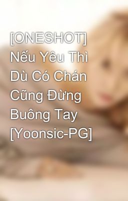 [ONESHOT] Nếu Yêu Thì Dù Có Chán Cũng Đừng Buông Tay [Yoonsic-PG]