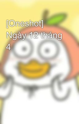 [Oneshot] Ngày 12 tháng 4