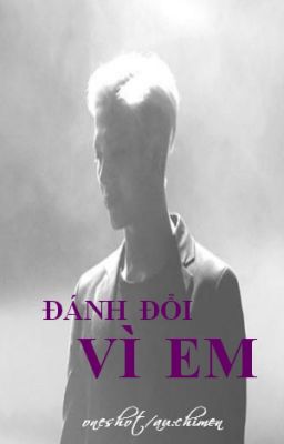 [oneshot][ngược] [JarkMark] ĐÁNH ĐỔI VÌ EM