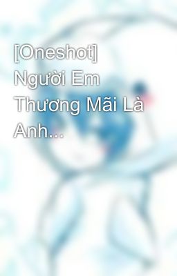 [Oneshot] Người Em Thương Mãi Là Anh...