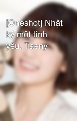 [Oneshot] Nhật ký một tình yêu, Taeny