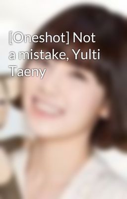 [Oneshot] Not a mistake, Yulti Taeny