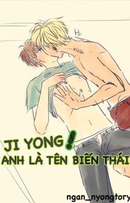 [OneShot/NyongTory] JI YONG ! ANH LÀ TÊN BIẾN THÁI