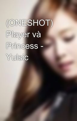 (ONESHOT) Player và Princess - Yulsic