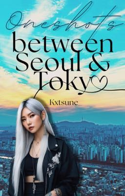 Oneshot's between Seoul & Tokyo