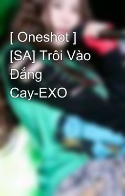 [ Oneshot ] [SA] Trôi Vào Đắng Cay-EXO