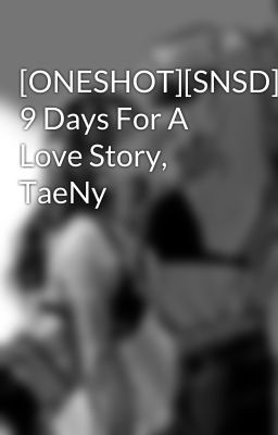 [ONESHOT][SNSD] 9 Days For A Love Story, TaeNy