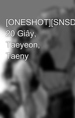 [ONESHOT][SNSD]Ngày 20 Giây, Taeyeon, Taeny