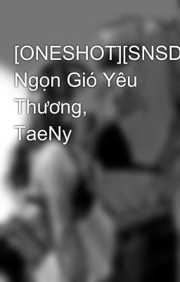 [ONESHOT][SNSD] Ngọn Gió Yêu Thương, TaeNy