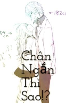 [Oneshot-Song~Kết] Chân Ngắn Thì Sao!?