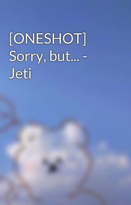 [ONESHOT] Sorry, but... - Jeti