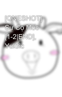 [ONESHOT] Sư Cọ Mốc [1-2|END], YulSic