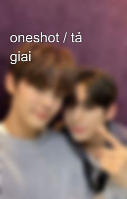 oneshot / tả giai 