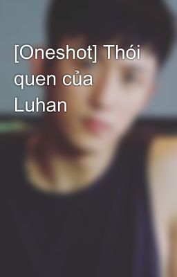 [Oneshot] Thói quen của Luhan