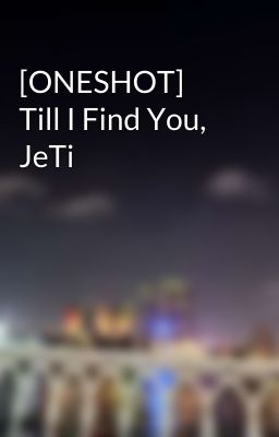 [ONESHOT] Till I Find You, JeTi