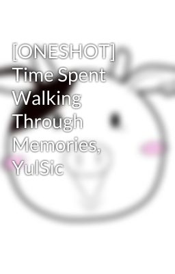 [ONESHOT] Time Spent Walking Through Memories, YulSic