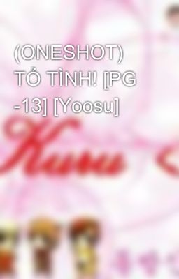 (ONESHOT) TỎ TÌNH! [PG -13] [Yoosu]