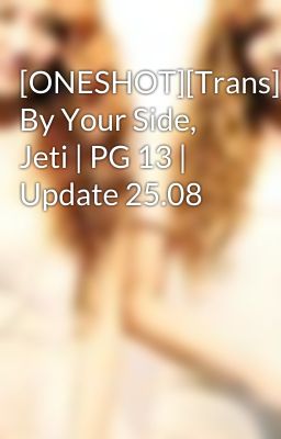 [ONESHOT][Trans] By Your Side, Jeti | PG 13 | Update 25.08