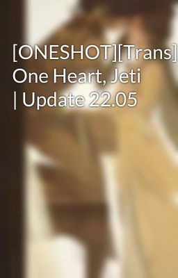 [ONESHOT][Trans] One Heart, Jeti | Update 22.05