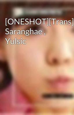 [ONESHOT][Trans] Saranghae , Yulsic