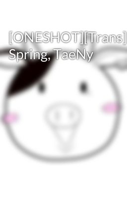 [ONESHOT][Trans] Spring, TaeNy