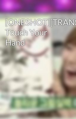 [ONESHOT][TRANS] Touch Your Hand