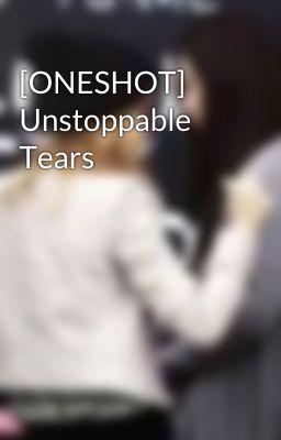 [ONESHOT] Unstoppable Tears