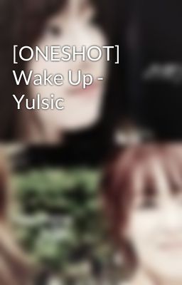 [ONESHOT] Wake Up - Yulsic