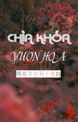 [ONESHOT] | [WENXUAN] CHÌA KHÓA VƯỜN HOA - 喝豆浆有利于美白