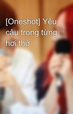 [Oneshot] Yêu cậu trong từng hơi thở