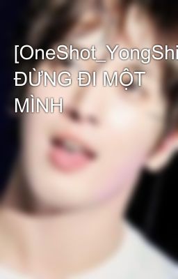 [OneShot_YongShin] ĐỪNG ĐI MỘT MÌNH