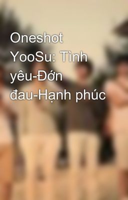 Oneshot YooSu: Tình yêu-Đớn đau-Hạnh phúc