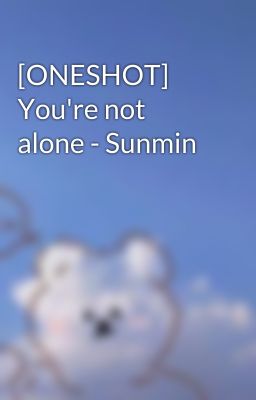 [ONESHOT] You're not alone - Sunmin