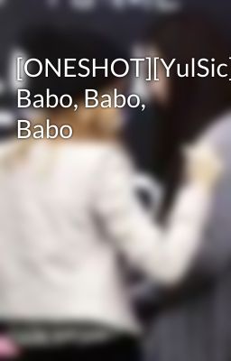 [ONESHOT][YulSic] Babo, Babo, Babo