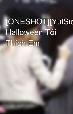 [ONESHOT][YulSic] Halloween Tôi Thích Em