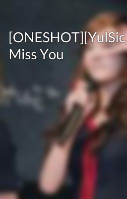 [ONESHOT][YulSic]I Miss You