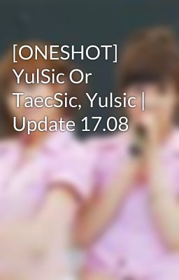 [ONESHOT] YulSic Or TaecSic, Yulsic | Update 17.08