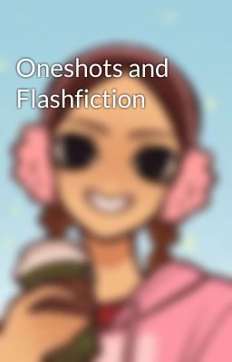 Oneshots and Flashfiction