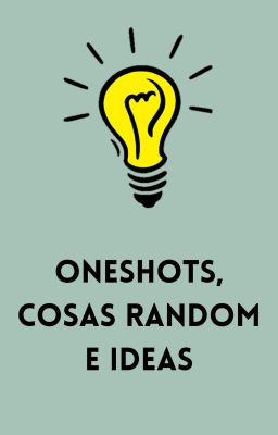 Oneshots, cosas randoms e ideas