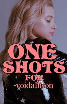 OneShots for -voidallison [1st Place in Contest]