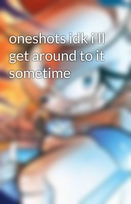 oneshots idk i'll get around to it sometime