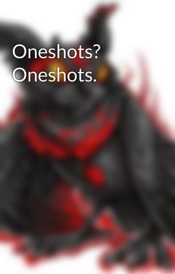 Oneshots? Oneshots.