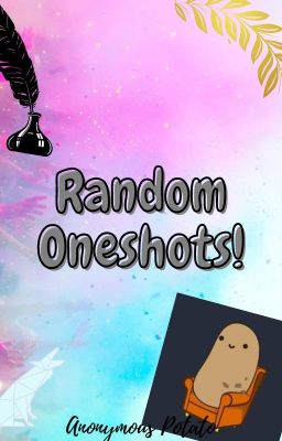 Oneshots? [Random from Anonymous Potato's secret collection]