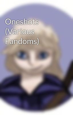 Oneshots (Various Fandoms)