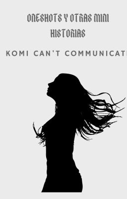 Oneshots y mini historias Komi can't communicate