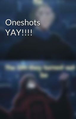 Oneshots YAY!!!!