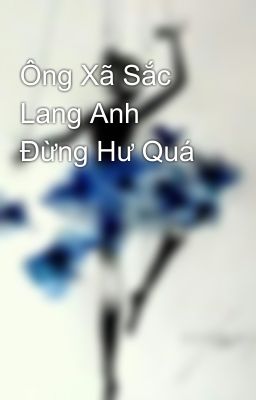 Ông Xã Sắc Lang Anh Đừng Hư Quá