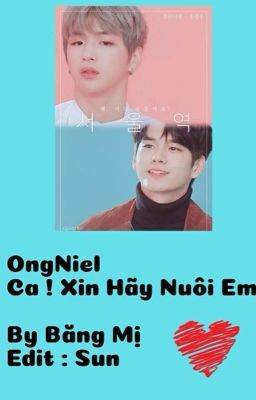 [OngNiel/Ver]• Ca, Xin Hãy Nuôi Em •