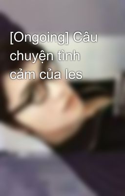 [Ongoing] Câu chuyện tình cảm của les